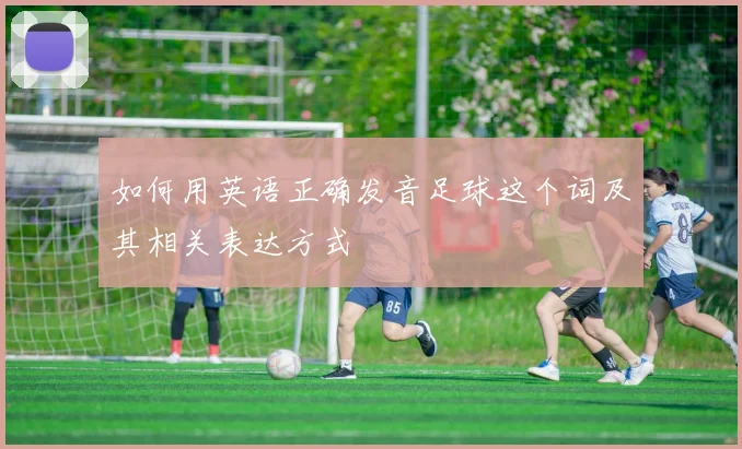 如何用英语正确发音足球这个词及其相关表达方式